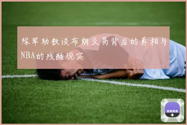 绿军助教谈布朗交易背后的真相与NBA的残酷现实
